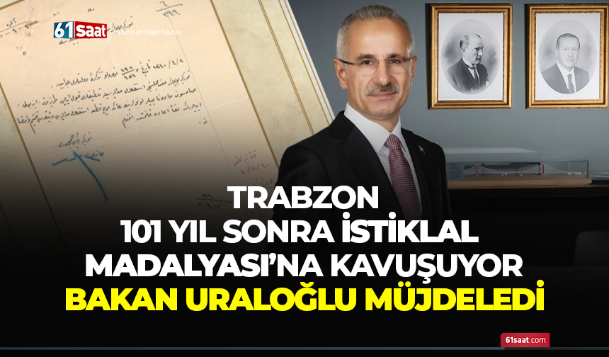 Trabzon 101 yıl sonra İstiklal Madalyası’na kavuşuyor! Bakan Uraloğlu müjdeledi...