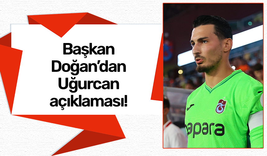 Başkan Doğan'dan Uğurcan Çakır açıklaması