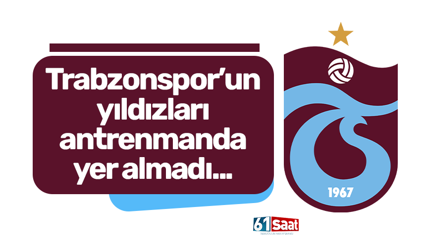 Trabzonspor’un 3 yıldızı antrenmanda yok