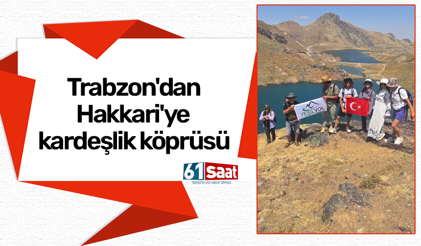 45 kişilik yolculukta bin yıllık kardeşlik vurgusu! Trabzon’dan Hakkari dağlarına...