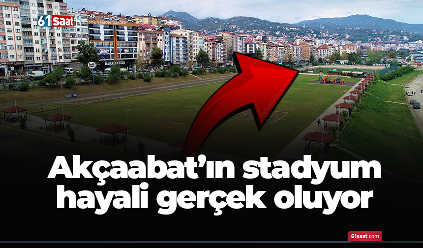 Akçaabat'ın stadyum hayali gerçek oluyor