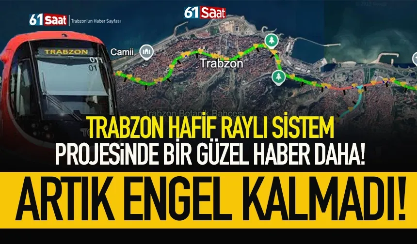 Trabzon Hafif Raylı Sistem Projesinde müjde.. Engel kalmadı...