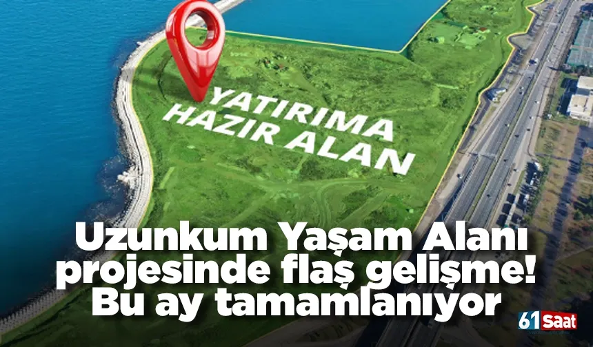Uzunkum Yaşam Alanı projesinde flaş gelişme! Bu ay tamamlanıyor