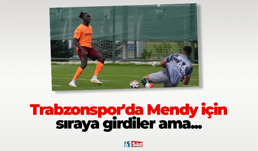 Trabzonspor'da Mendy için sıraya girdiler ama...