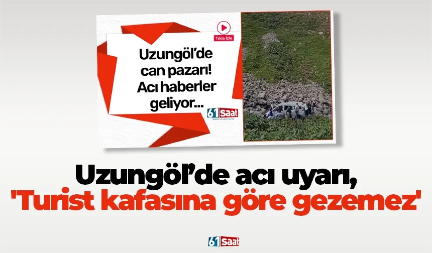 Uzungöl’de acı uyarı, 'Turist kafasına göre gezemez'