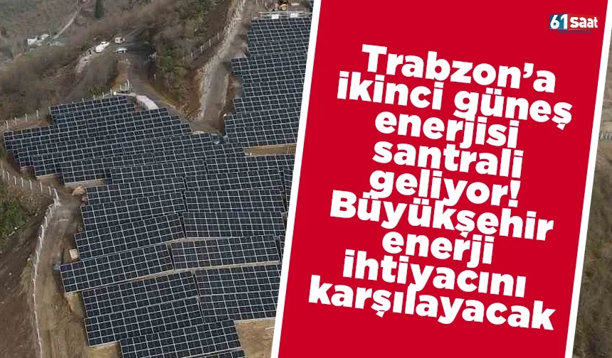 Trabzon’a ikinci güneş enerjisi santrali geliyor! Büyükşehir enerji ihtiyacını karşılayacak