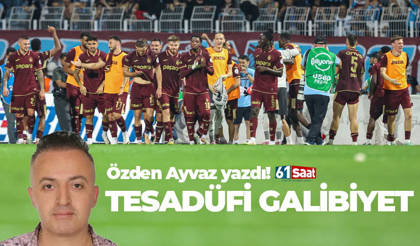 Özden Ayvaz yazdı! TESADÜFİ GALİBİYET