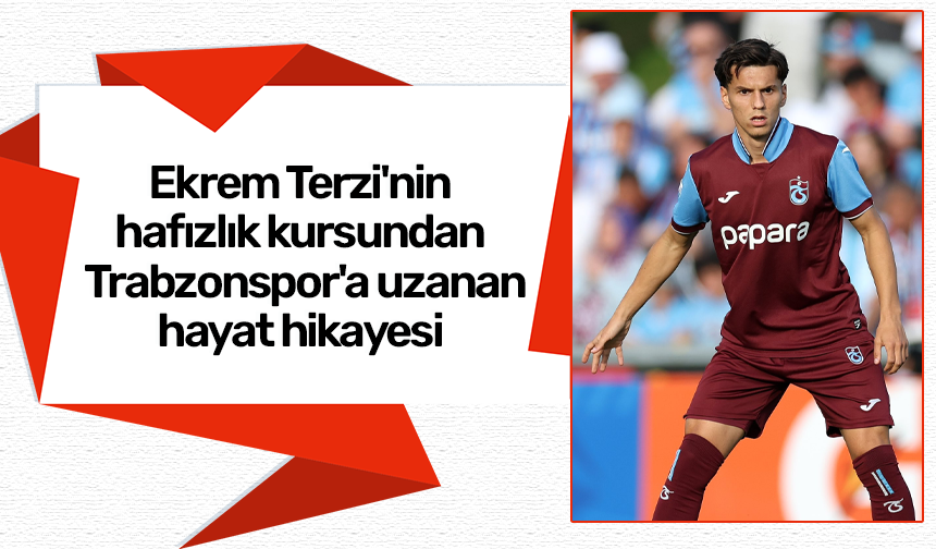 Ekrem Terzi'nin hafızlık kursundan Trabzonspor'a ulaşan hayat hikayesi