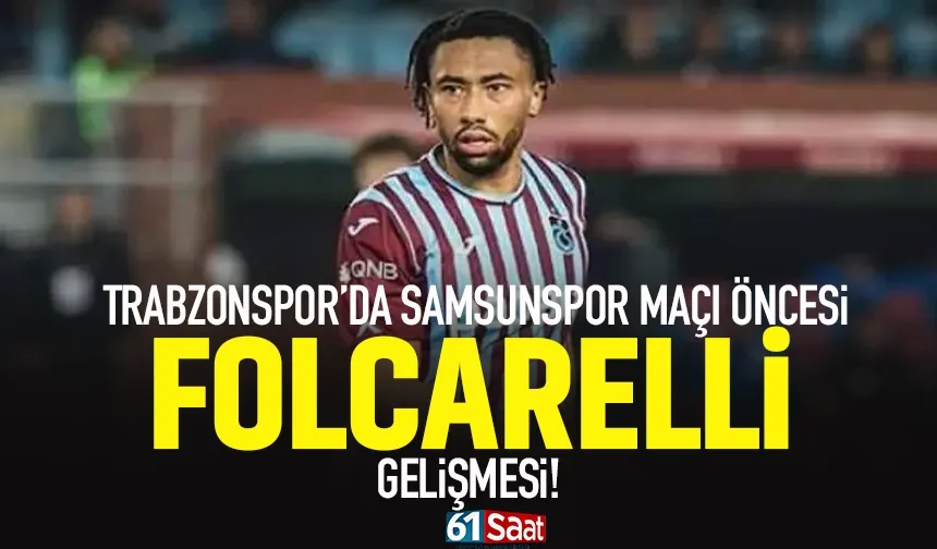 Trabzonspor'da Samsunspor maçı öncesi Folcrelli gelişmesi...