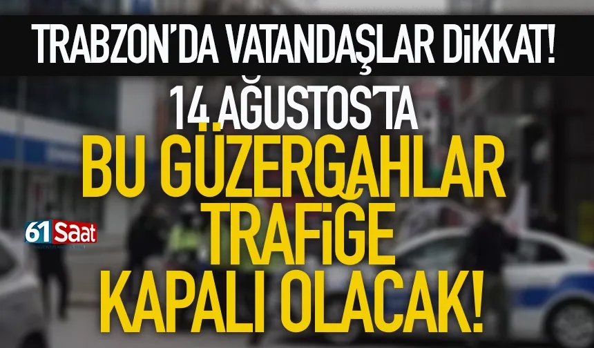 Trabzonlular dikkat! Bu güzergahlar trafiğe kapalı olacak...