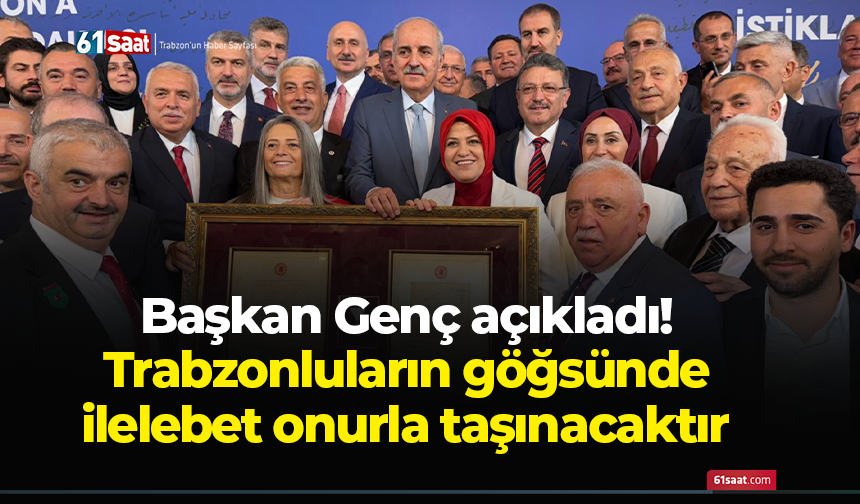 Başkan Genç: Trabzonluların göğsünde ilelebet onurla taşınacaktır