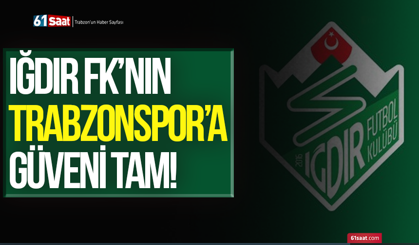 Iğdır FK’nın Trabzonspor’a güveni tam!