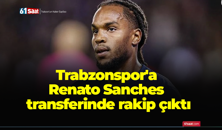 Trabzonspor'a Renato Sanches transferinde rakip çıktı