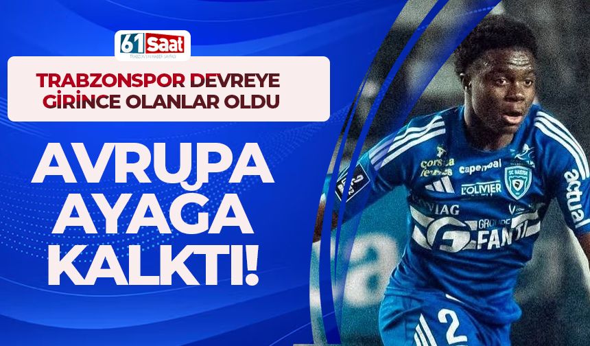 Trabzonspor'un teklifi sonrası Avrupalılar ayağa kalktı