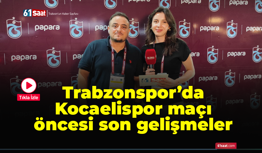 Trabzonspor'da Kocaelispor maçı öncesi son gelişmeler