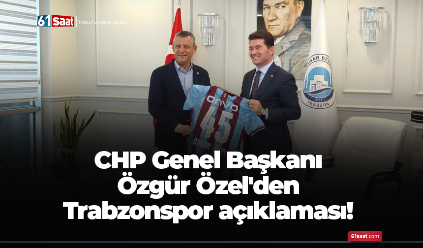 CHP Genel Başkanı Özgür Özel'den Trabzonspor açıklaması!