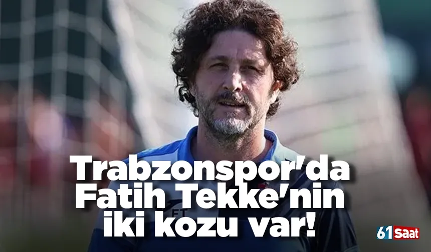 Trabzonspor'da Fatih Tekke'nin iki kozu var!