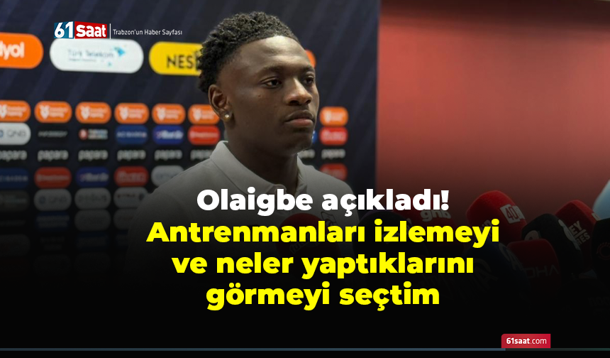 Kazeem Olaigbe açıkladı! Antrenmanları izlemeyi ve neler yaptıklarını görmeyi seçtim