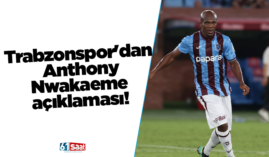 Trabzonspor'dan Anthony Nwakaeme açıklaması!