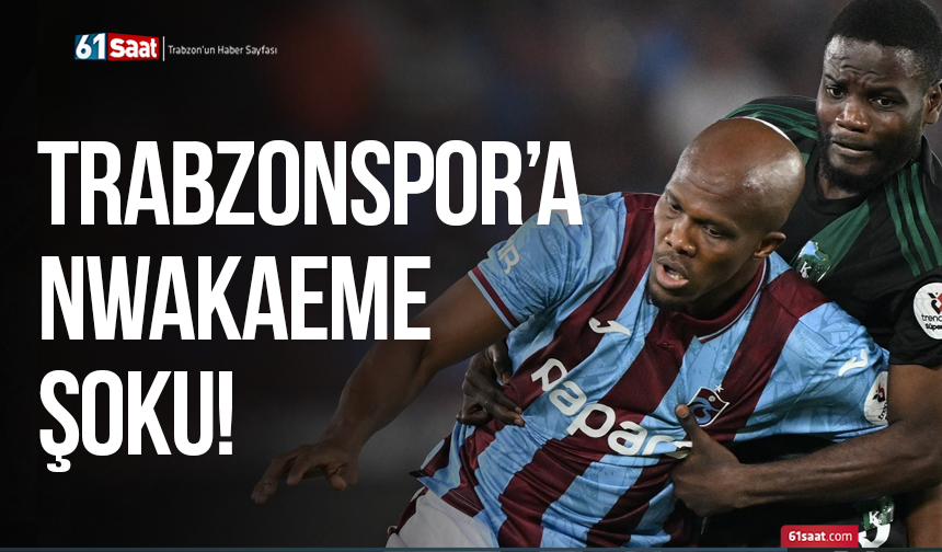 Trabzonspor’a Nwakaeme şoku!