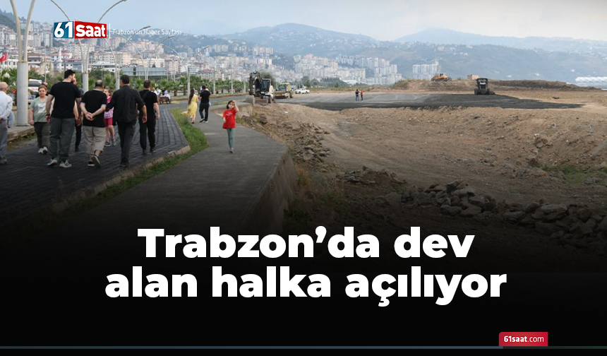 Trabzon’da 61 dönümlük alan halka açılıyor!