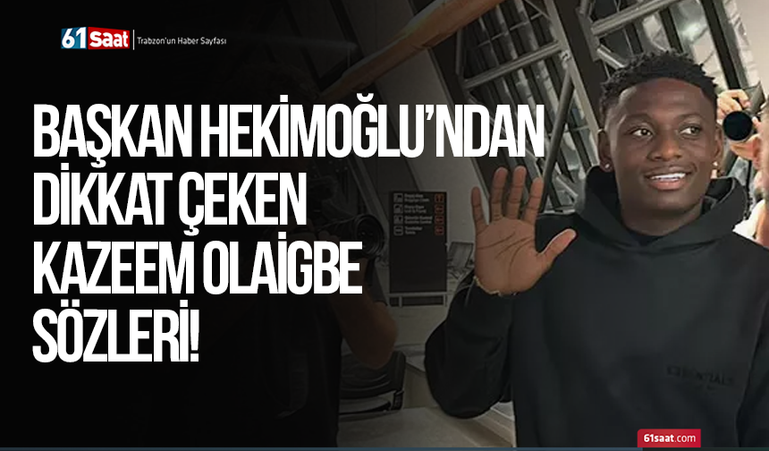 Başkan Hekimoğlu’ndan dikkat çeken Kazeem Olaigbe sözleri!
