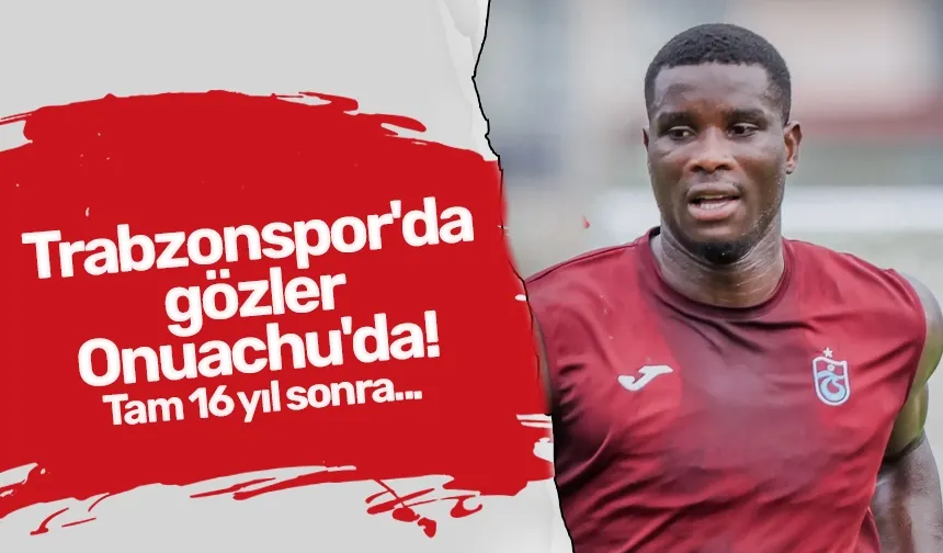 Trabzonspor'da gözler Onuachu'da! Tam 16 yıl sonra...