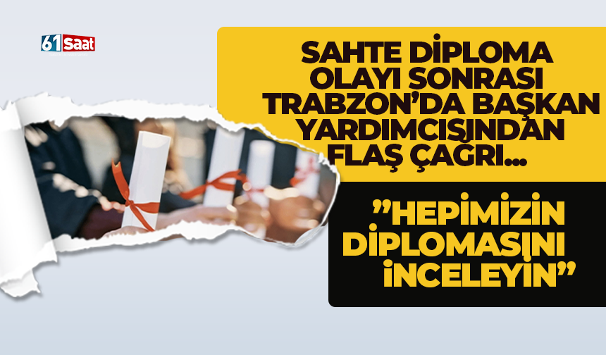 Sahte diploma olayı sonrası, Trabzon’da başkan yardımcısından flaş çağrı... “Hepimizin diplomasını inceleyin”