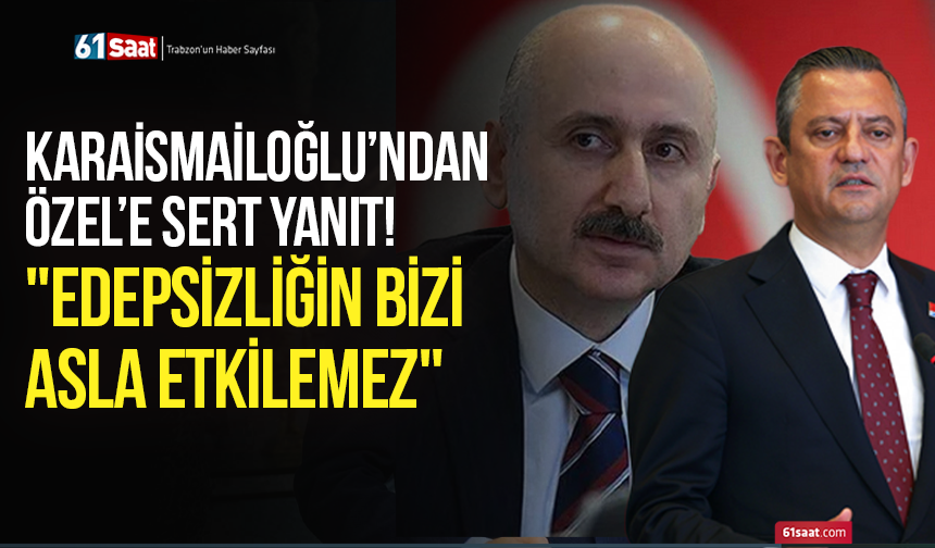 Karaismailoğlu’ndan Özel’e sert yanıt! "Edepsizliğin bizi asla etkilemez"