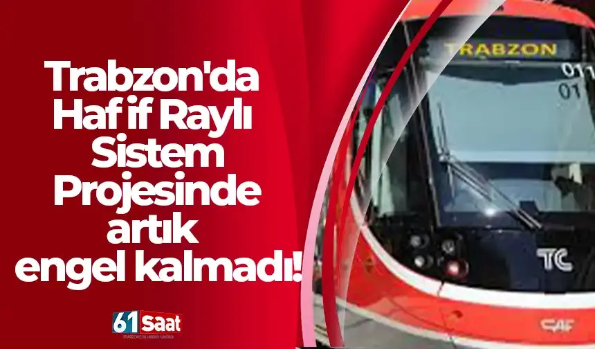Trabzon'da Hafif Raylı Sistem Projesinde artık engel kalmadı..