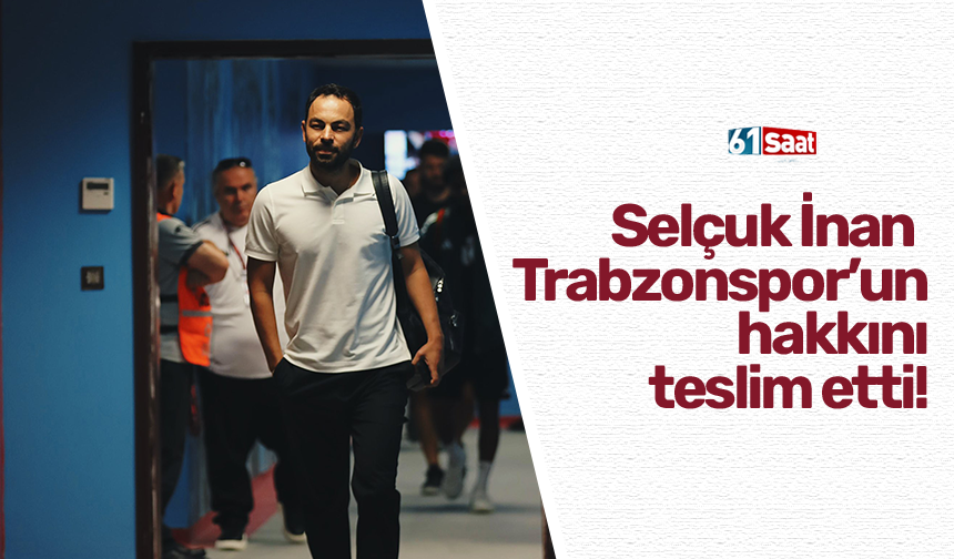 Selçuk İnan Trabzonspor’un hakkını teslim etti!