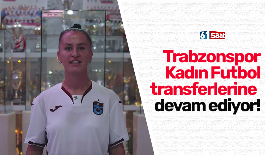 Trabzonspor Kadın Futbol transferlerine devam ediyor!