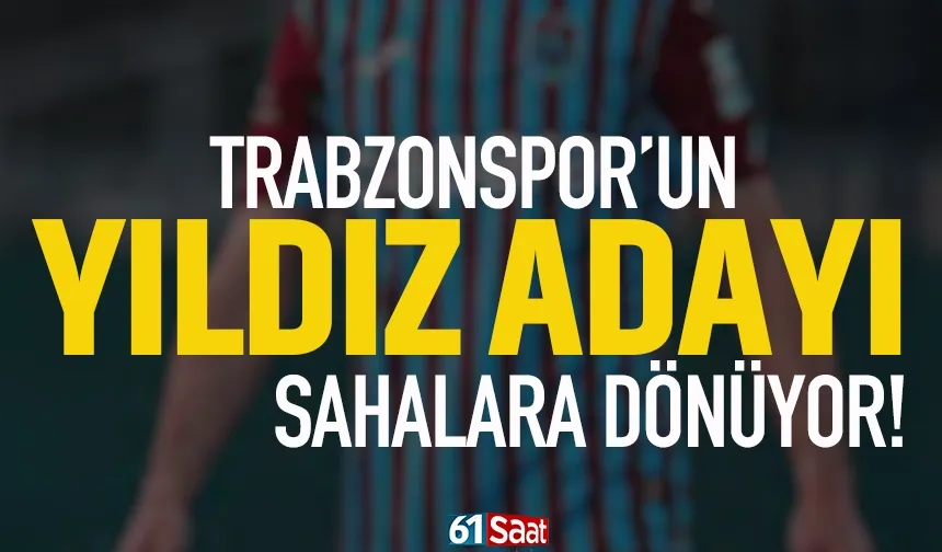 Trabzonspor'un yıldız adayı sahalara dönüyor...