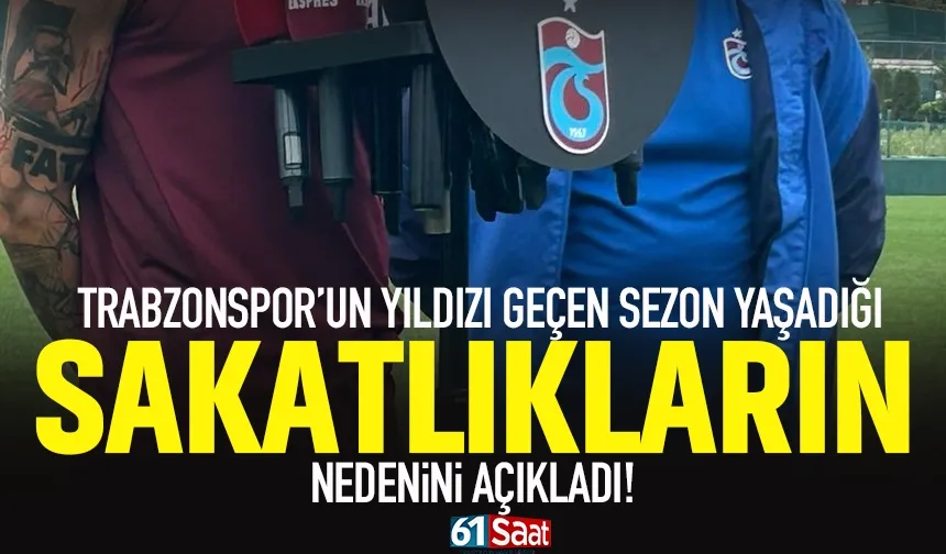 Trabzonspor'un yıldızı geçen sezon yaşadığı sakatlıkların nedenini açıkladı...
