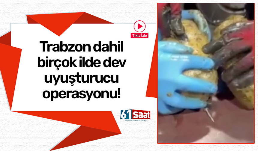Trabzon dahil birçok ilde dev uyuşturucu operasyonu!