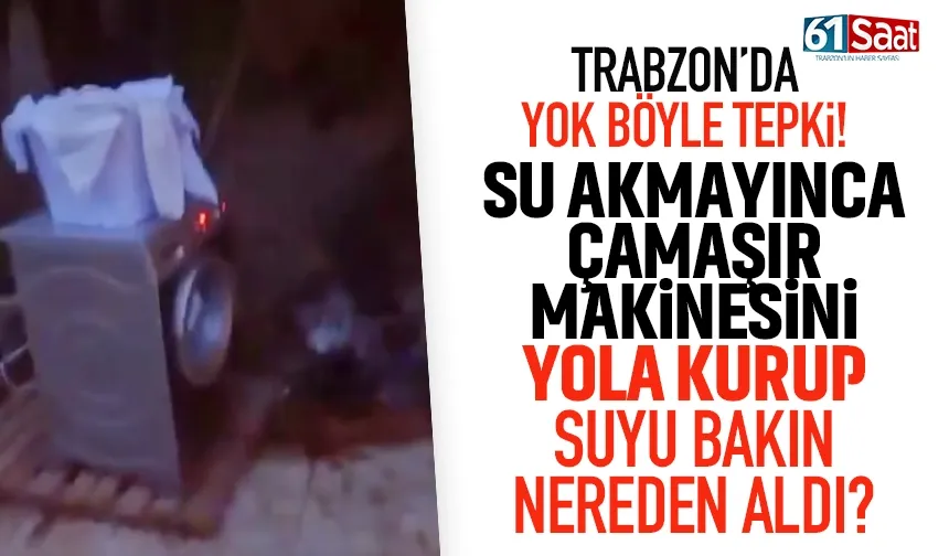 Trabzon'da ilginç tepki! Su akmayınca, çamaşır makinesini yola kurup çamaşırları yıkadı!