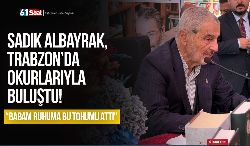 Sadık Albayrak, Trabzon’da okurlarıyla buluştu: “Babam ruhuma bu tohumu attı”