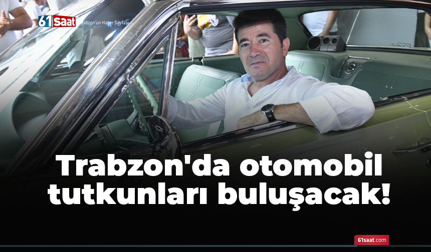 Trabzon'da otomobil tutkunları buluşacak!