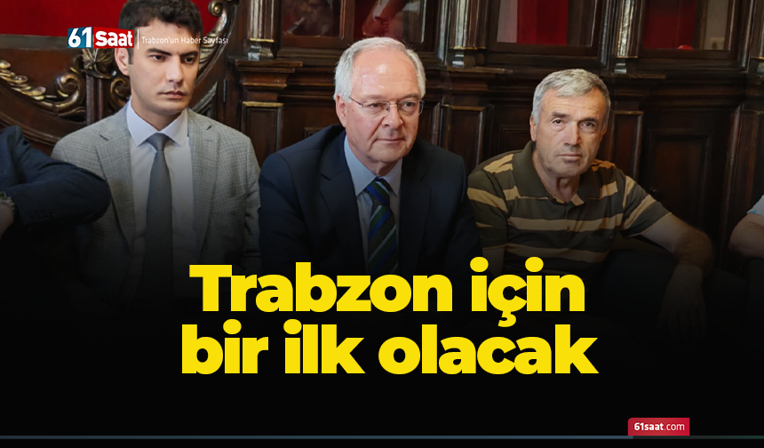 Trabzon için bir ilk olacak!