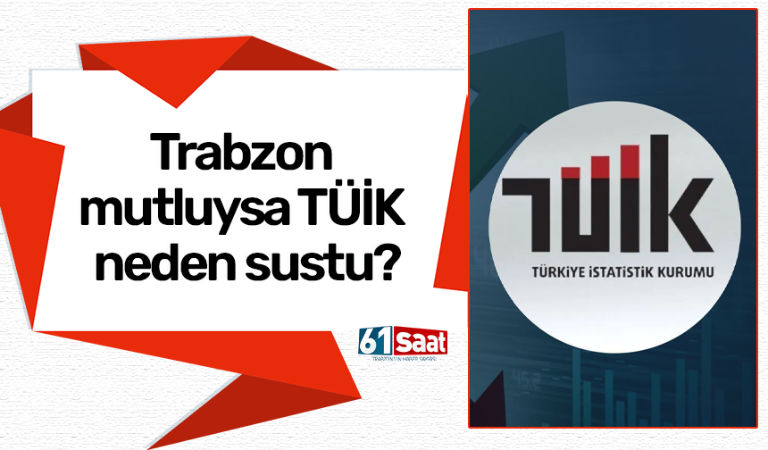 Trabzon mutluysa TÜİK neden sustu?