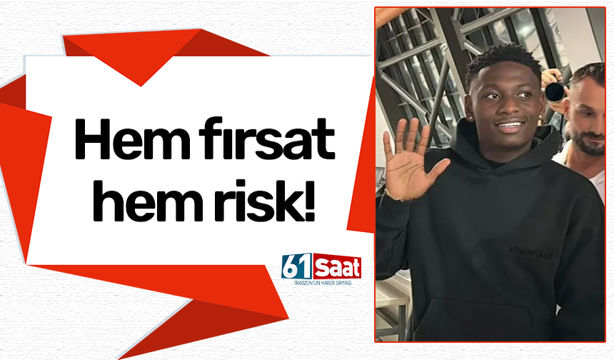 Hem fırsat hem risk!