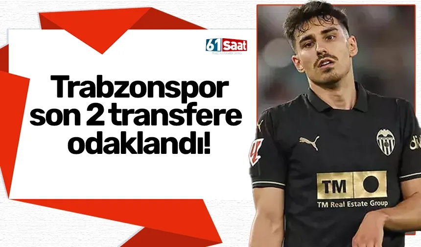 Trabzonspor son 2 transfere odaklandı!