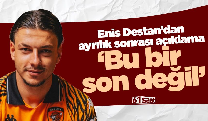 Enis Destan’dan duygusal veda: “Bu bir son değil…”