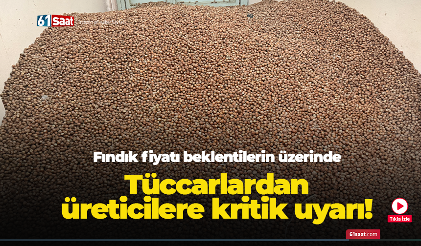 Tüccarlardan fındık üreticilerine kritik uyarı!