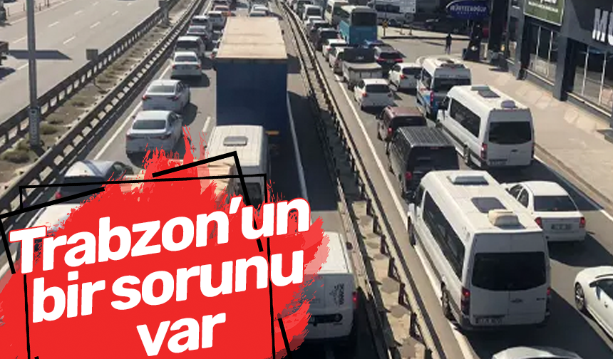 Trabzon’un bir sorunu var