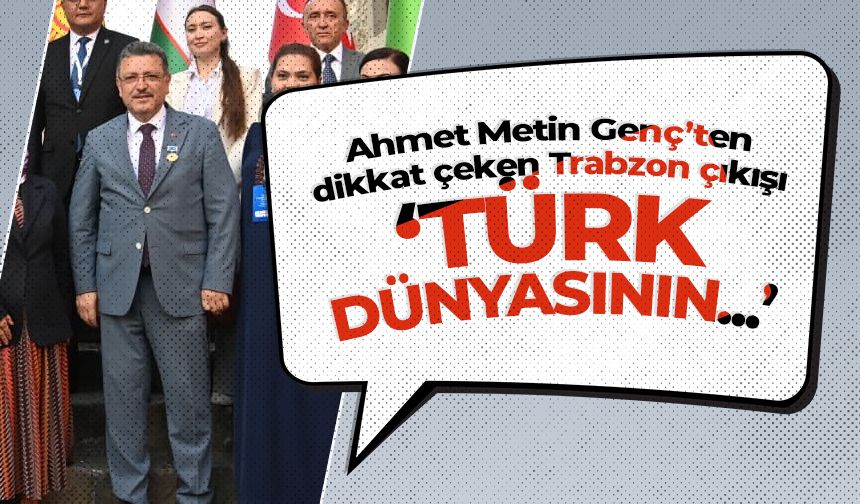 Ahmet Metin Genç'ten dikkat çeken Trabzon çıkışı! 'Türk dünyasının...'
