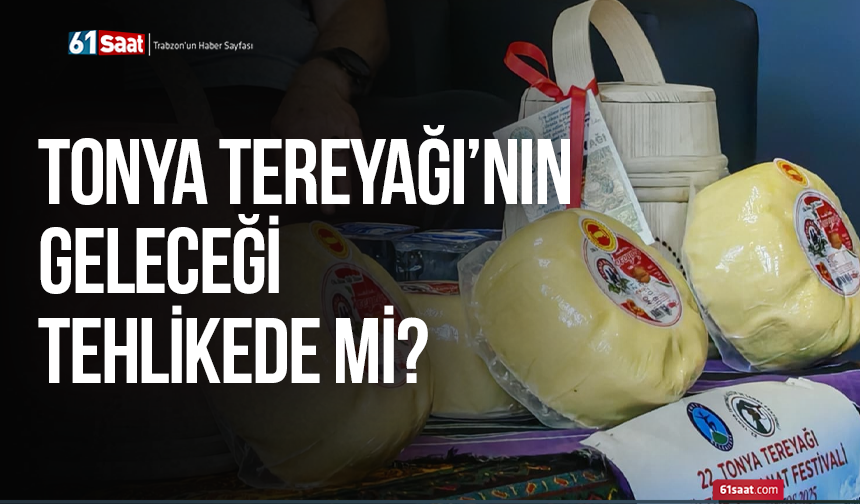 Tonya Tereyağı'nın geleceği tehlikede mi?