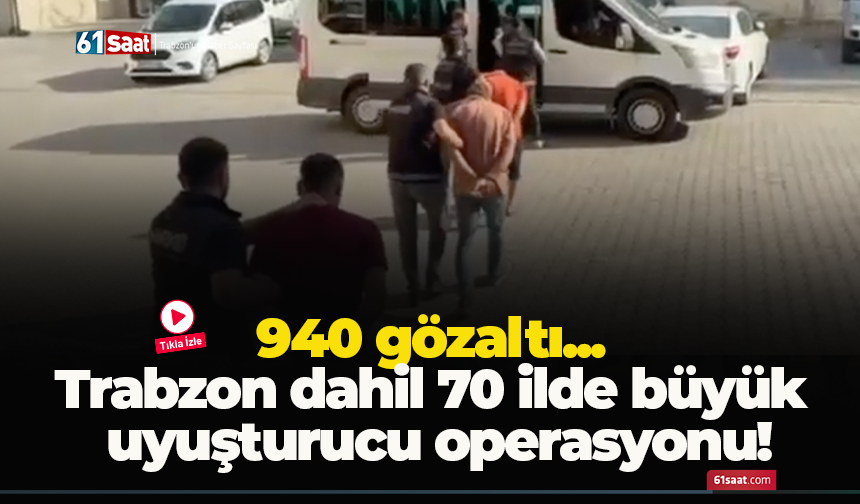 Trabzon dahil 70 ilde büyük uyuşturucu operasyonu! 940 gözaltı...