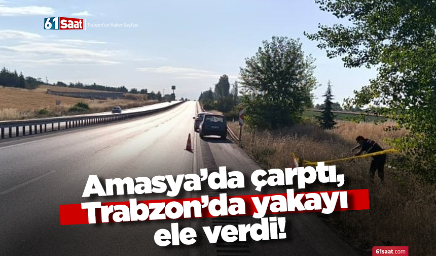 Amasya’da çarptı, Trabzon’da yakayı ele verdi!