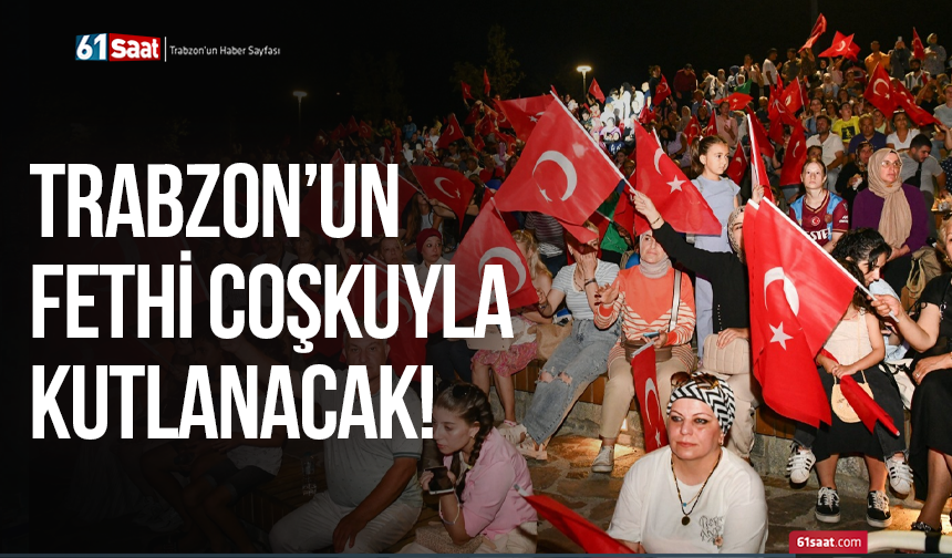 Trabzon'un fethi coşkuyla kutlanacak!